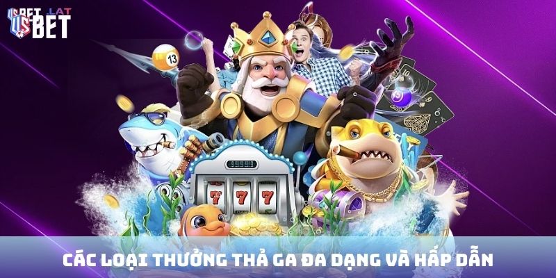Các loại thưởng thả ga đa dạng và hấp dẫn
