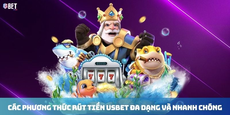 Các phương thức rút tiền USBET đa dạng và nhanh chóng