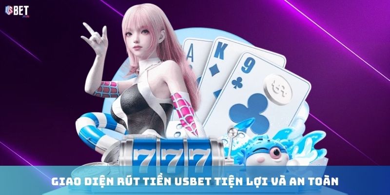 Giao diện rút tiền USBET tiện lợi và an toàn