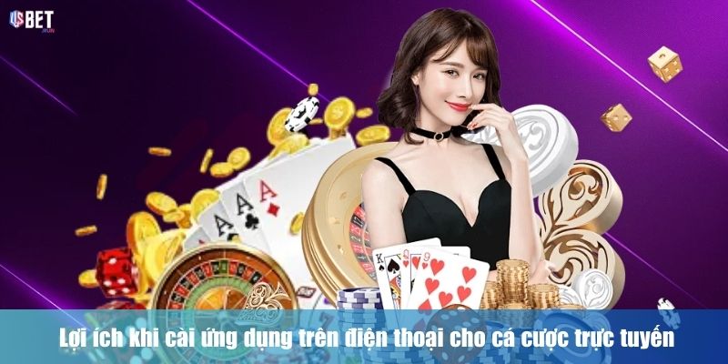 Lợi ích khi cài ứng dụng trên điện thoại cho cá cược trực tuyến