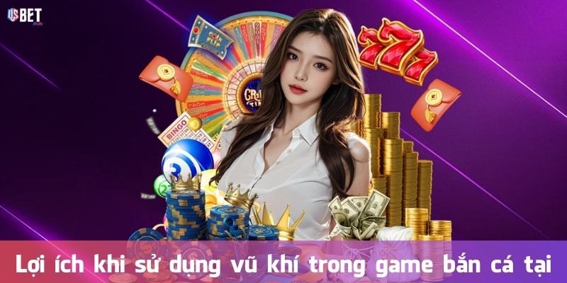Lợi ích khi sử dụng vũ khí trong game bắn cá tại USBET