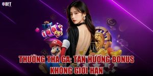 Thưởng thả ga: Tận hưởng bonus không giới hạn