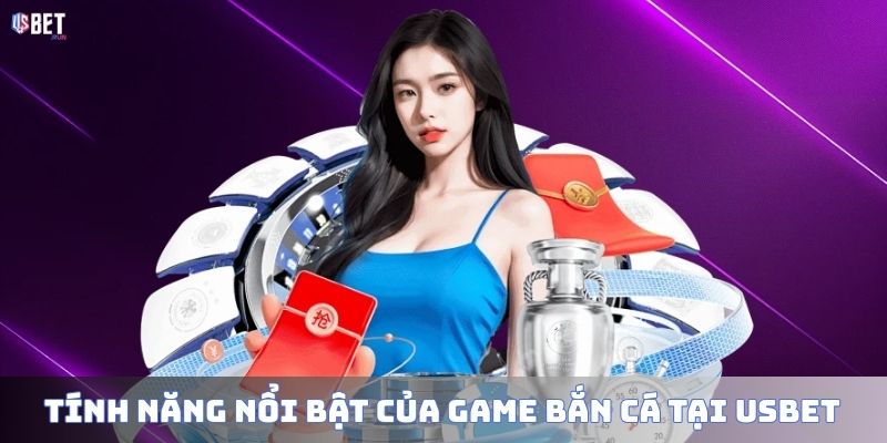 Bắn cá Thần Rồng – Game đổi thưởng kịch tính, hấp dẫn Tính năng nổi bật của game bắn cá tại USBET