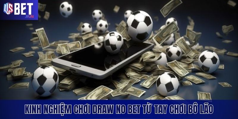 Kinh nghiệm cá cược Draw No Bet từ tay chơi dày dạn