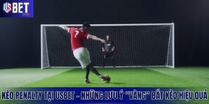 Kèo Penalty Tại USBET – Những Lưu Ý “Vàng” Bắt Kèo Hiệu Quả